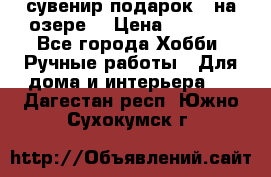 сувенир подарок “ на озере“ › Цена ­ 1 250 - Все города Хобби. Ручные работы » Для дома и интерьера   . Дагестан респ.,Южно-Сухокумск г.